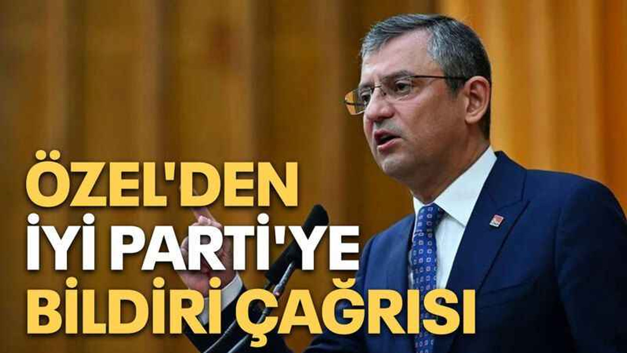 Özel'den İYİ Parti'ye bildiri çağrısı